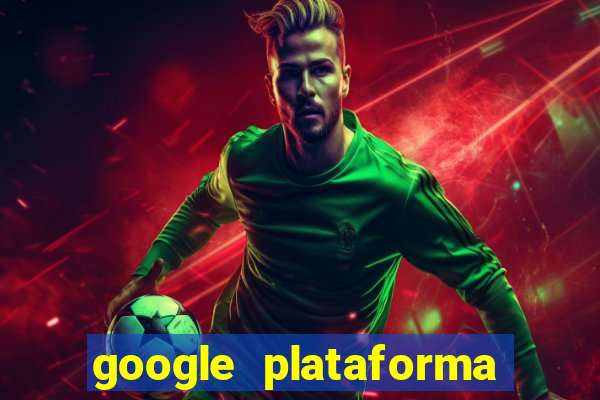 google plataforma de jogos